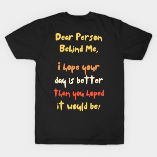 Dear Person Behind Me, Better Day Positive Quote T-Shirt